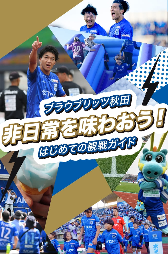 ブラウブリッツ秋田 非日常を味わおう！ 初めての観戦ガイド